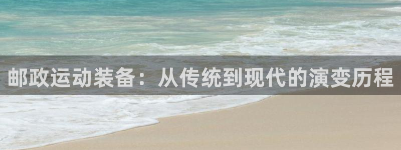 fb体育娱乐40996:邮政运动装备:从传统到现代的演变历程