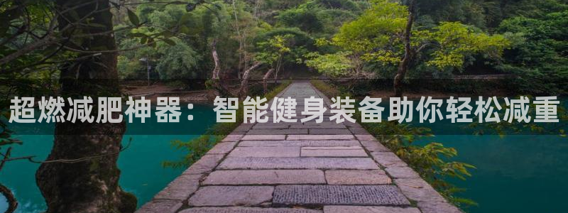 fb体育招商电话是多少:超燃减肥神器:智能健身装备助你轻松减